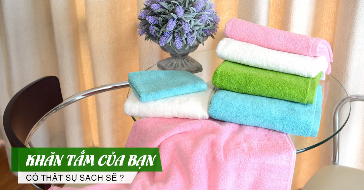 Chiếc khăn tắm hàng ngày của bạn có thật sự sạch sẽ ?